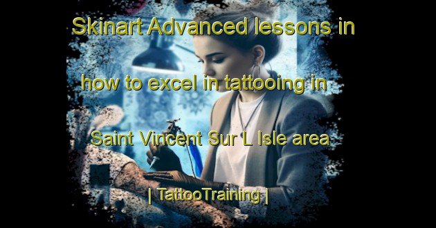 Skinart Advanced lessons in how to excel in tattooing in Saint Vincent Sur L Isle area | TattooTraining | TattooClasses | SkinartTraining-France